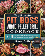 The Ultimate Pit Boss Wood Pellet Grill Cookbook: 500 Easy, Vibrant & Mouthwatering Recipes that You'll Love to Cook and Eat