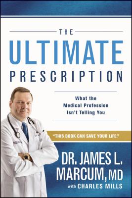 The Ultimate Prescription: What the Medical Profession Isn't Telling You - Marcum, James L, MD, and Mills, Charles, Professor