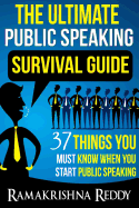 The Ultimate Public Speaking Survival Guide: 37 Things You Must Know When You Start Public Speaking