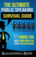 The Ultimate Public Speaking Survival Guide: 37 Things You Must Know When You Start Public Speaking