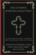 The Ultimate Puritan Collection: The Excellency of Christ, The Bruised Reed, The Method of Grace, and others (Grapevine Press)