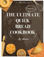 The Ultimate Quick Bread Cookbook Vol. 1: Feel the Spirit in Your Little Kitchen with 500 Special Quick Bread Recipes! (Biscuits Cookbook, Cornbread Cookbook, Muffin Cookbook, Scones Cookbook, ...)