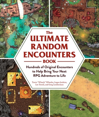 The Ultimate Random Encounters Book: Hundreds of Original Encounters to Help Bring Your Next RPG Adventure to Life - Wheeler, Travis Wheels, and Jenkins, Logan, and Terrill, Lee