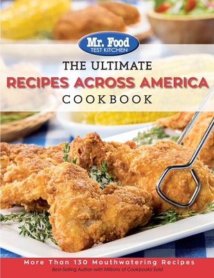 The Ultimate Recipes Across America Cookbook: More Than 130 Mouthwatering Recipes Volume 4 - Mr Food Test Kitchen