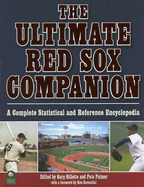 The Ultimate Red Sox Companion: A Complete Statistical and Reference Encyclopedia - Gillette, Gary (Editor), and Palmer, Pete (Editor), and Rosenthal, Ken (Foreword by)