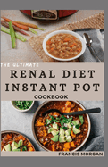 The Ultimate Renal Diet Instant Pot Cookbook: Delicious Recipes for Kidney Health and Easy Meal Prep (Healthy Eating Made Easy)