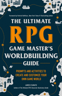 The Ultimate RPG Game Master's Worldbuilding Guide: Prompts and Activities to Create and Customize Your Own Game World