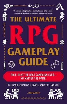 The Ultimate RPG Gameplay Guide: Role-Play the Best Campaign Ever--No Matter the Game! - D'Amato, James