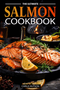 The Ultimate Salmon Cookbook: Delicious Recipes For Salmon Lovers, Any Occasion