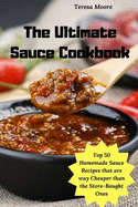 The Ultimate Sauce Cookbook: Top 50 Homemade Sauce Recipes That Are Way Cheaper Than the Store-Bought Ones