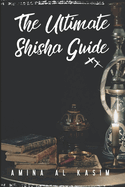 The Ultimate Shisha Guide: Art, Culture, and Craft of Hookah Smoking