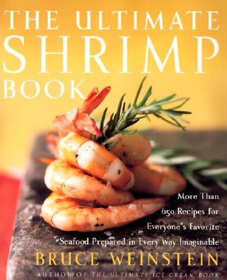 The Ultimate Shrimp Book: More Than 650 Recipes for Everyone's Favorite Seafood Prepared in Every Way Imaginable - Weinstein, Bruce
