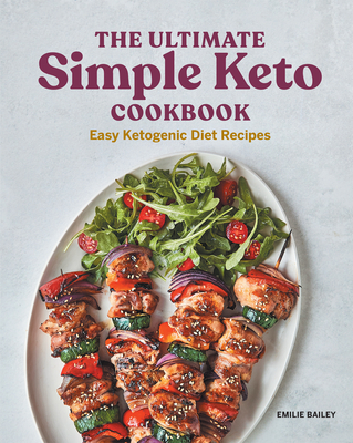 The Ultimate Simple Keto Cookbook: Easy Ketogenic Diet Recipes - Bailey, Emilie