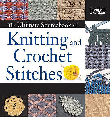The Ultimate Sourcebook of Knitting and Crochet Stitches: Over 900 Great Stitches Detailed for Needlecrafters of Every Level - Reader's Digest (Creator)