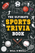 The Ultimate Sports Trivia Book: A Collection of Fascinating Stories, Amazing Trivia Quizzes and Fun Facts for Sports Lovers!