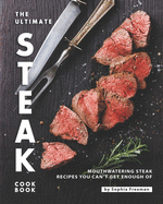 The Ultimate Steak Cookbook: Mouthwatering Steak Recipes You Can't Get Enough Of