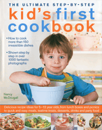 The Ultimate Step-By-Step Kid's First Cookbook: Delicious Recipe Ideas for 5-12 Year Olds, from Lunch Boxes and Picnics to Quick and Easy Meals, Teatime Treats, Desserts, Drinks and Party Food