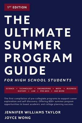 The Ultimate Summer Program Guide: For High School Studentsvolume 1 - Taylor, Jennifer Williams, and Wong, Joyce