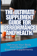 The Ultimate Supplement Guide for Performance and Health: Optimize Your Body and Mind with Essential Supplements (English Version)