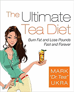 The Ultimate Tea Diet: Burn Fat and Lose Pounds Fast and Forever