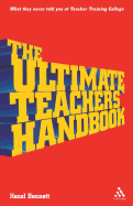 The Ultimate Teachers' Handbook: What They Never Told You at Teacher Training College