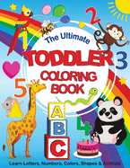 The Ultimate Toddler Coloring Book: Learn Letters, Numbers, Colors, Shapes & Animals