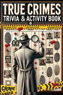 The Ultimate True Crime Trivia and Activity Book: Explore Cases and Criminal Profiles in a Captivating Collection for Fans of All Ages and Occasions