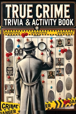 The Ultimate True Crime Trivia and Activity Book: Explore Cases and Criminal Profiles in a Captivating Collection for Fans of All Ages and Occasions - Style, Life Daily