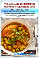 The Ultimate Tunisian Diet Cookbook for Weight Lost and Fatty Liver: Discover the New Tasty, Delicious, and Easy-to-Follow Magic of Tunisian cuisine with a Health Tips, Collection of Tempting and Dele