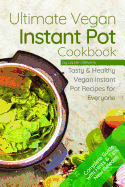 The Ultimate Vegan Instant Pot Cookbook: Tasty & Healthy Vegan Instant Pot Recipes for Everyone