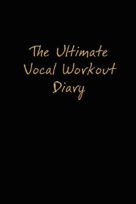 The Ultimate Vocal Workout Diary - Vendera, Jaime, and Burnside, Molly, and Tarvin, Neil (Compiled by)