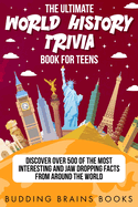 The Ultimate World History Trivia Book for Teens: Discover Over 500 of the Most Interesting and Jaw Dropping Facts from Around the World