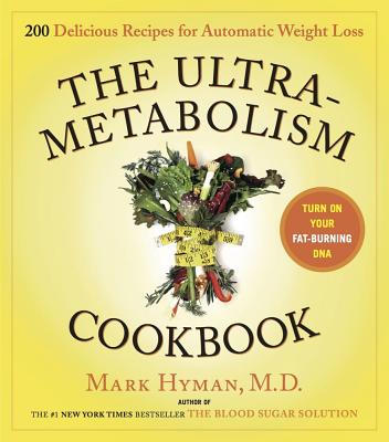 The Ultrametabolism Cookbook: 200 Delicious Recipes That Will Turn on Your Fat-Burning DNA - Hyman, Mark
