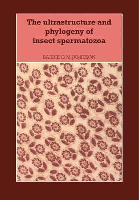 The Ultrastructure and Phylogeny of Insect Spermatozoa - Jamieson, Barrie G. M.