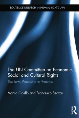 The UN Committee on Economic, Social and Cultural Rights: The Law, Process and Practice - Odello, Marco, and Seatzu, Francesco