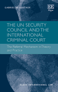 The UN Security Council and the International Criminal Court: The Referral Mechanism in Theory and Practice