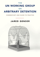 The UN Working Group on Arbitrary Detention: Commentary and Guide to Practice