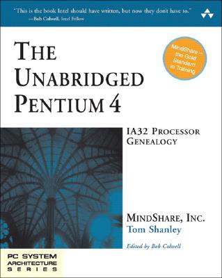 The Unabridged Pentium 4: IA32 Processor Genealogy - Shanley, Tom, and Colwell, Bob (Editor)