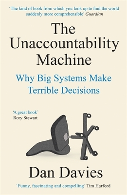 The Unaccountability Machine: Why Big Systems Make Terrible Decisions - Davies, Dan
