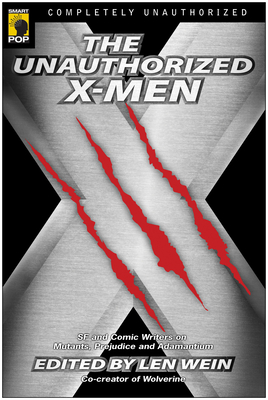 The Unauthorized X-Men: SF and Comic Writers on Mutants, Prejudice, and Adamantium - Wein, Len (Editor), and Wilson, Leah (Editor)