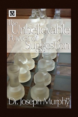 The Unbelievable Power of Suggestion - Murphy, Joseph, Dr., PH.D., D.D.