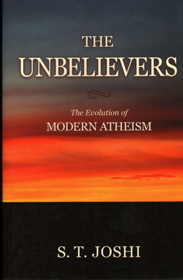 The Unbelievers: The Evolution of Modern Atheism - Joshi, S T