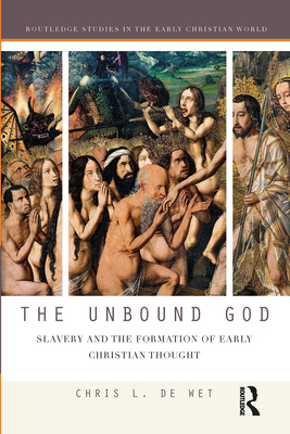 The Unbound God: Slavery and the Formation of Early Christian Thought - de Wet, Chris L