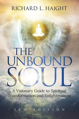The Unbound Soul: A Visionary Guide to Spiritual Transformation and Enlightenment - Haight, Richard L, and Masri, Ziad (Foreword by), and Furey, Hester Lee (Editor)