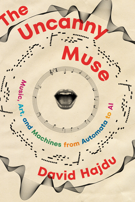 The Uncanny Muse: Music, Art, and Machines from Automata to AI - Hajdu, David