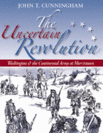 The Uncertain Revolution: Washington & the Continental Army at Morristown - Cunningham, John T