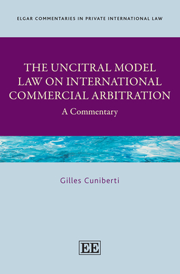The Uncitral Model Law on International Commercial Arbitration: A Commentary - Cuniberti, Gilles