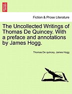 The Uncollected Writings of Thomas de Quincey. with a Preface and Annotations by James Hogg.