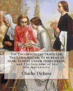 The uncommercial traveller; The lamplighter; To be read at dusk; Sunday under three heads, and The lazy tour of two idle apprentices. By: Charles Dickens, illustrted By: George John Pinwell, By: George Cruikshank, By: Phiz (Hablot Knight Browne): Char