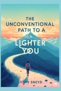 The Unconventional Path to a Lighter You: Simple Shifts for Lasting Fitness and Weight Loss: A Personal Journey with Practical Tips for Your Own Transformation.